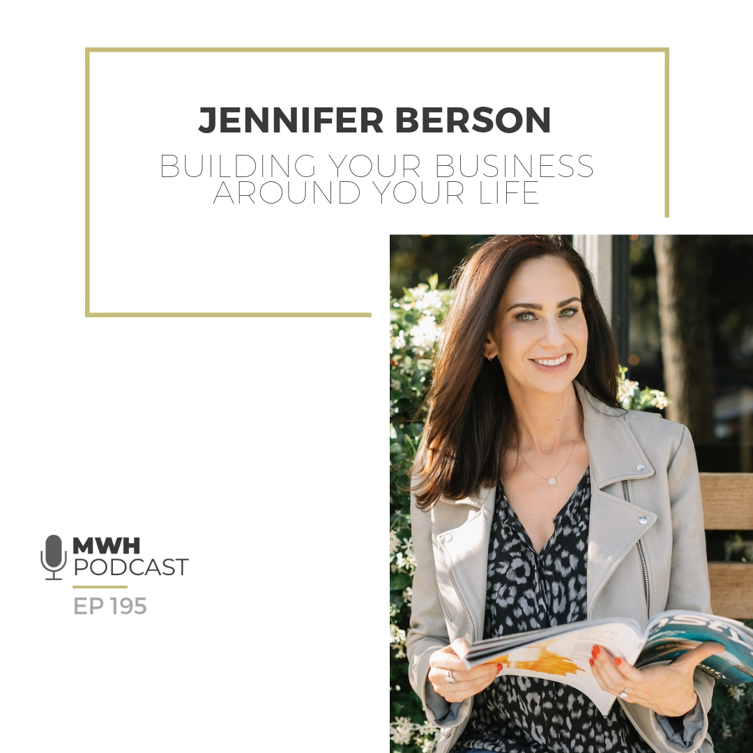 MWH 195 : Building Your Business Around Your Life with Jennifer Berson
