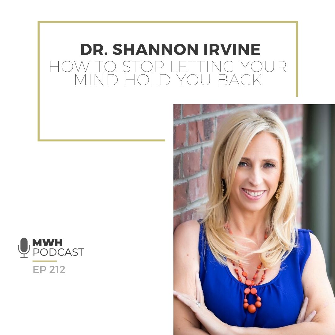 MWH 212 _ How To Stop Letting Your Mind Hold You Back with Shannon Irvine