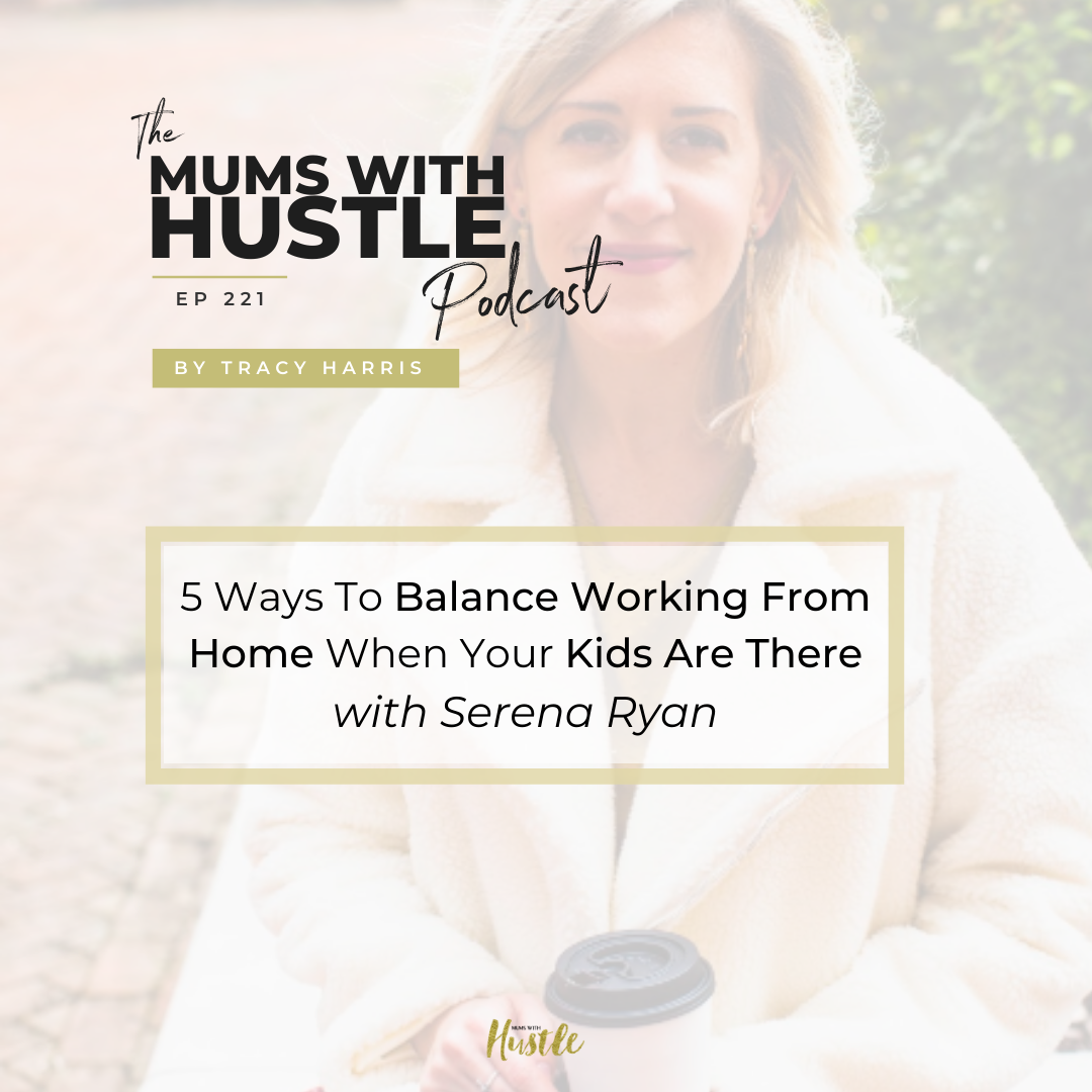 MWH 221 _ 5 Ways To Balance Working From Home When Your Kids Are There with Serena Ryan