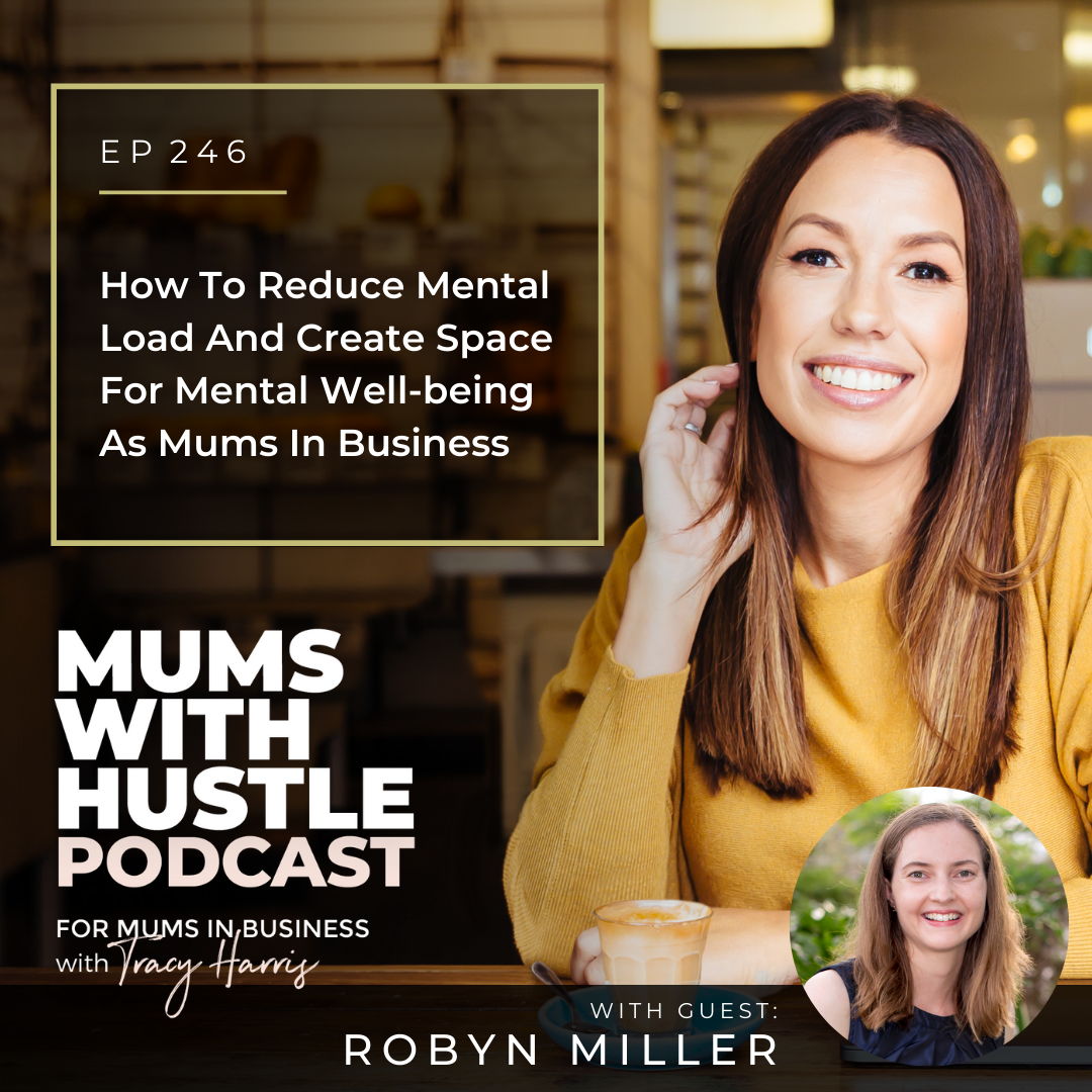 MWH 246 : How To Reduce Mental Load And Create Space For Mental Well-being As Mums In Business with Robyn Miller
