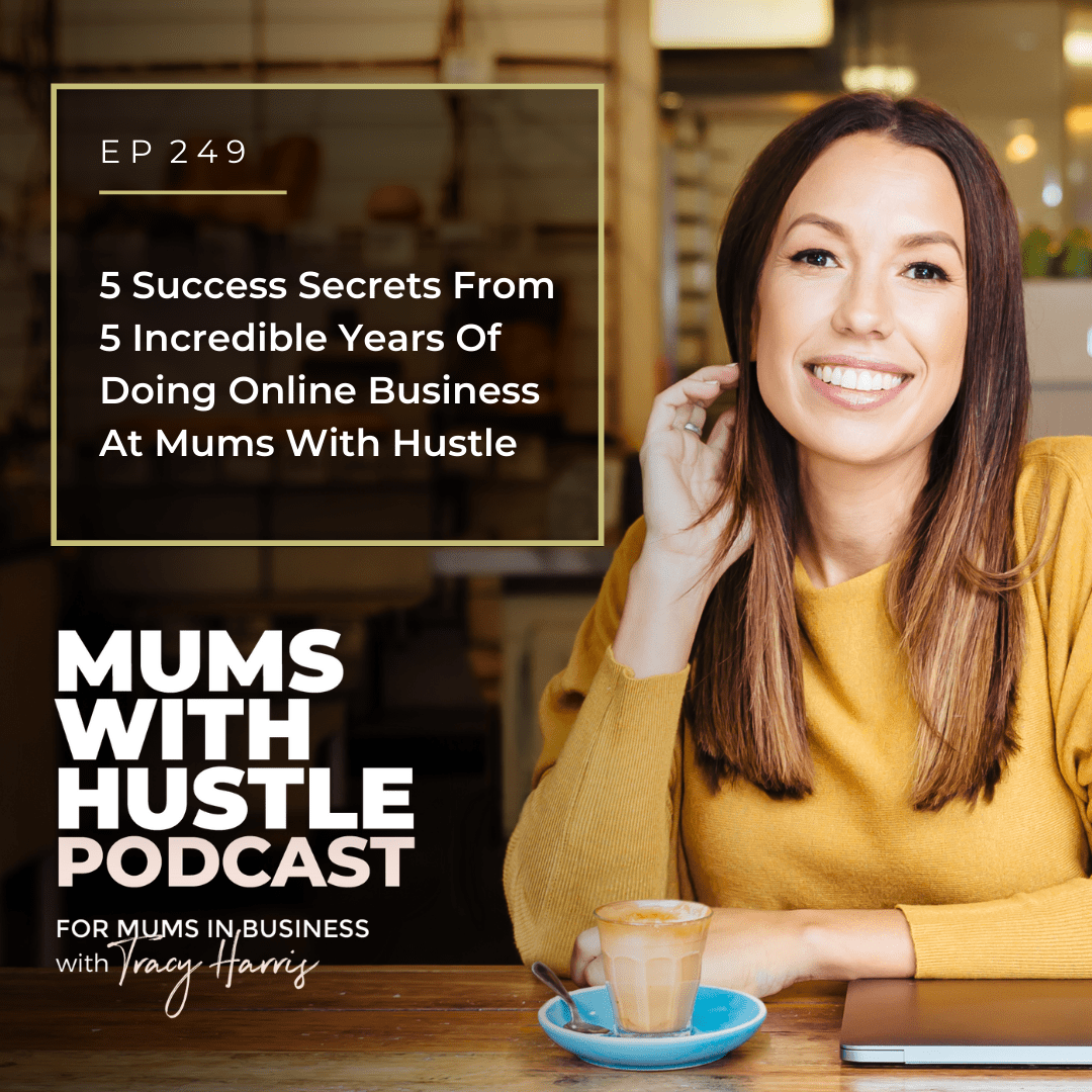 5 Success Secrets From 5 Incredible Years Of Doing Online Business At Mums With Hustle