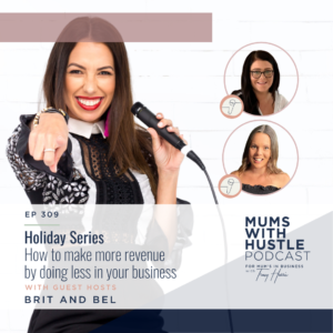 MWH 309: Holiday Series - How to make more revenue by doing less in your business (with Brit and Bel)