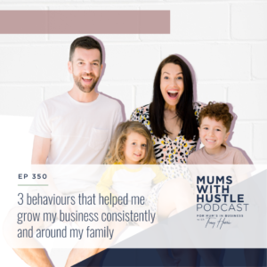 MWH 350 : 3 behaviours that helped me grow my business consistently and around my family