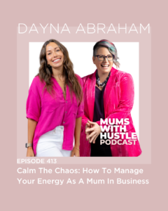 MWH 413 : Calm The Chaos - How To Manage Your Energy As A Mum In Business with Dayna Abraham